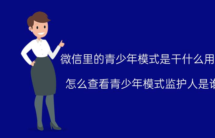 微信里的青少年模式是干什么用的 怎么查看青少年模式监护人是谁？